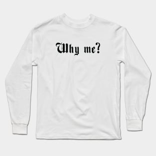 Why me? Long Sleeve T-Shirt